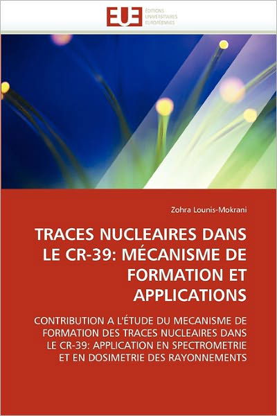 Cover for Zohra Lounis-mokrani · Traces Nucleaires Dans Le Cr-39: Mécanisme De Formation et Applications: Contribution a L'étude Du Mecanisme De Formation Des Traces Nucleaires Dans ... Dosimetrie Des Rayonnements (Taschenbuch) [French edition] (2018)