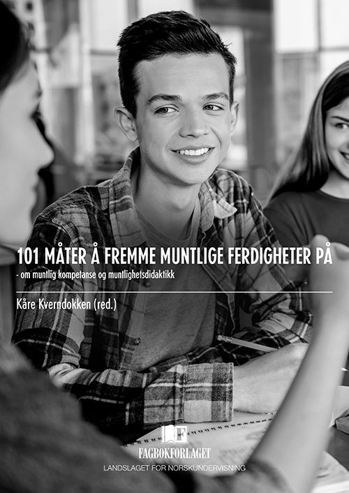 101 måter å fremme muntlige ferdigheter : om muntlig kompetanse og muntlighetsdidaktikk - Kåre Kverndokken (red.) - Bøger - Fagbokforlaget - 9788245017991 - 15. december 2015
