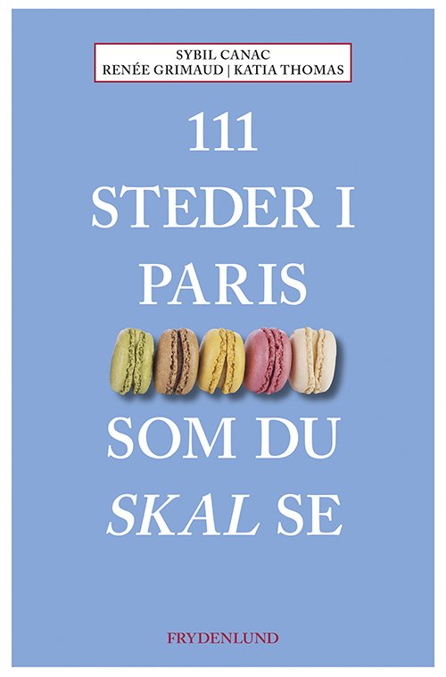 111 steder i Paris som du skal se - Renée Grimaud og Katia Thomas Sybil Canac - Bøger - Frydenlund - 9788771187991 - 6. november 2017