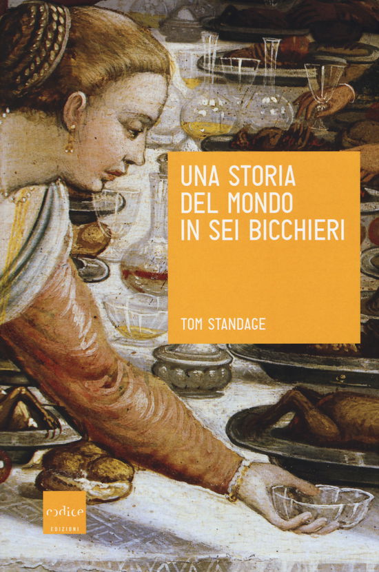 Cover for Tom Standage · Una Storia Del Mondo In Sei Bicchieri (Book)