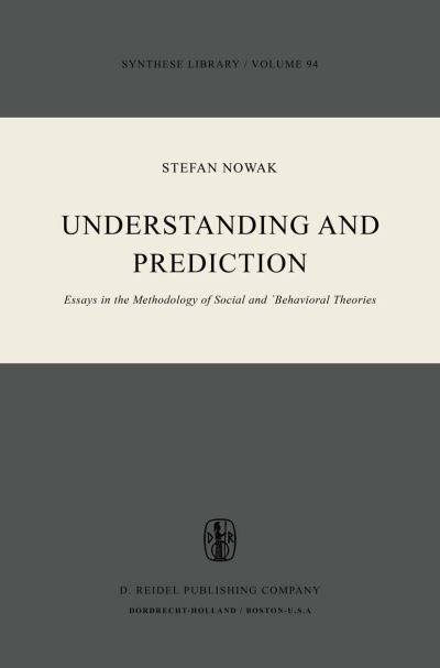 S. Nowak · Understanding and Prediction: Essays in the Methodology of Social and Behavioural Theories - Synthese Library (Paperback Book) [Softcover reprint of the original 1st ed. 1976 edition] (1981)