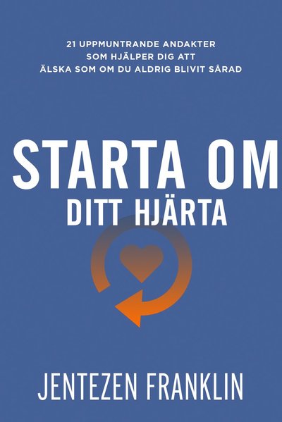 Cover for Jentezen Franklin · Starta om ditt hjärta : 21 uppmuntrande andakter som hjälper dig att älska som om du aldrig blivit sårad (Book) (2019)