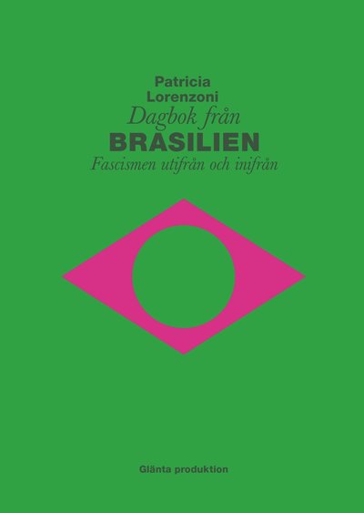 Dagbok från Brasilien : fascismen utifrån och inifrån - Patricia Lorenzoni - Books - Glänta Produktion - 9789198484991 - September 2, 2020