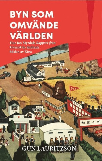 Cover for Gun Lauritzson · Byn som omvände världen : hur Jan Myrdals Rapport från kinesisk by ändrade (Buch) (2022)
