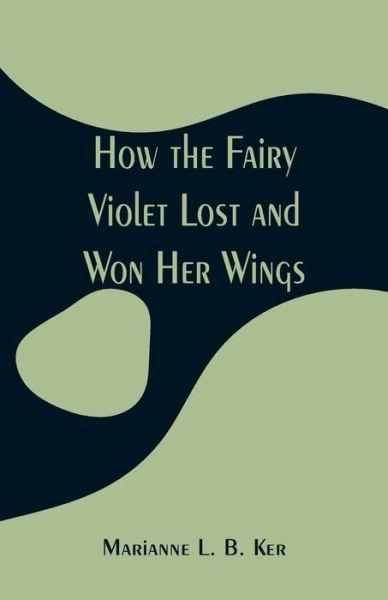 Cover for Marianne L B Ker · How the Fairy Violet Lost and Won Her Wings (Paperback Bog) (2019)