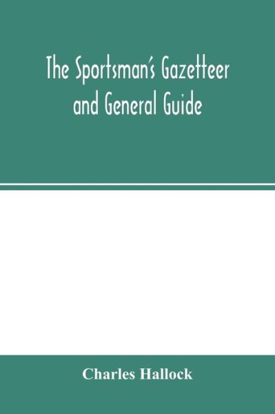 Cover for Charles Hallock · The sportsman's gazetteer and general guide. The game animals, birds and fishes of North America (Paperback Book) (2000)