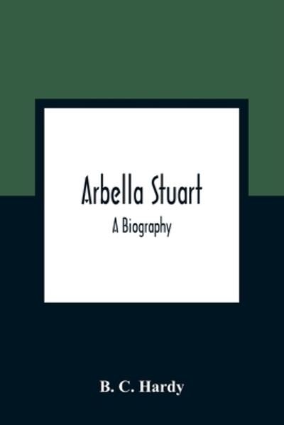 Cover for B C Hardy · Arbella Stuart; A Biography (Paperback Book) (2021)