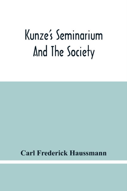 Cover for Carl Frederick Haussmann · Kunze'S Seminarium And The Society For The Propagation Of Christianity And Useful Knowledge Among The Germans In America (Paperback Book) (2021)