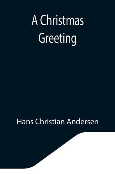 A Christmas Greeting - Hans Christian Andersen - Książki - Alpha Edition - 9789355344991 - 22 października 2021