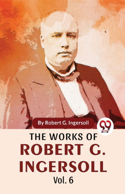Cover for Robert G. Ingersoll · The Works of Robert G. Ingersoll (Taschenbuch) (2023)