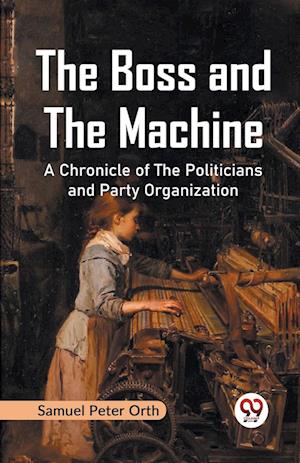 Cover for Samuel Peter Orth · The Boss and the Machine a Chronicle of the Politicians and Party Organization (Paperback Book) (2023)