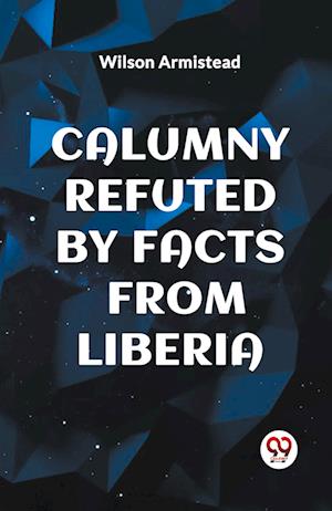 Cover for Wilson Armistead · Calumny Refuted by Facts from Liberia (Paperback Book) (2024)