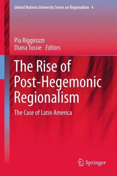 Cover for Pia Riggirozzi · The Rise of Post-Hegemonic Regionalism: The Case of Latin America - United Nations University Series on Regionalism (Paperback Book) (2014)