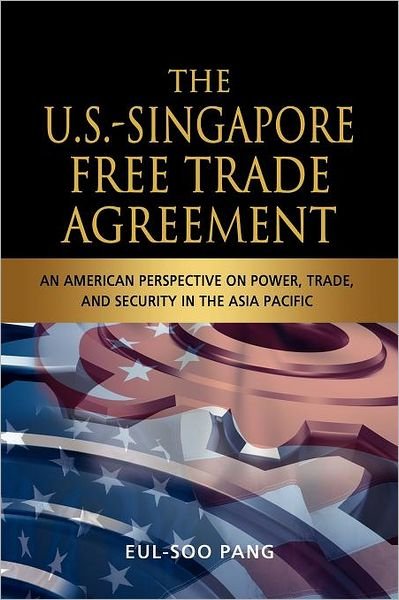 Cover for Eul-Soo Pang · The US-Singapore Free Trade Agreement: An American Perspective on Power, Trade and Security in the Asia Pacific (Paperback Book) (2011)