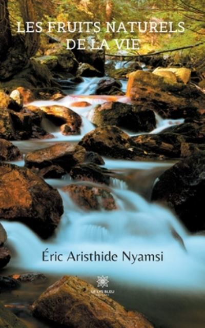 Les fruits naturels de la vie - Eric Aristhide Nyamsi - Books - Le Lys Bleu Editions - 9791037711991 - July 23, 2020