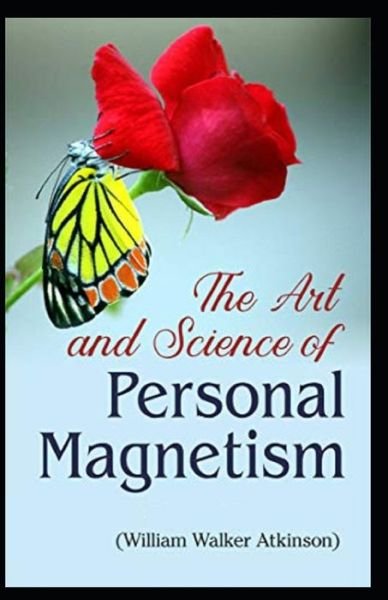 Cover for William Walker Atkinson · The Art and Science of Personal Magnetism: Illustrated Edition (Paperback Book) (2021)