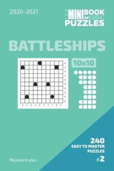 Cover for Mykola Krylov · The Mini Book Of Logic Puzzles 2020-2021. Battleships 10x10 - 240 Easy To Master Puzzles. #2 (Paperback Bog) (2020)
