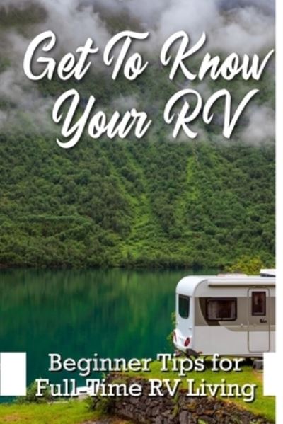 Cover for Samual Malphurs · Get To Know Your Rv Beginner Tips For Full-time Rv Living (Paperback Book) (2021)