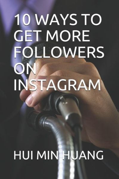 Cover for Hui Min Huang · 10 Ways to Get More Followers on Instagram (Taschenbuch) (2020)