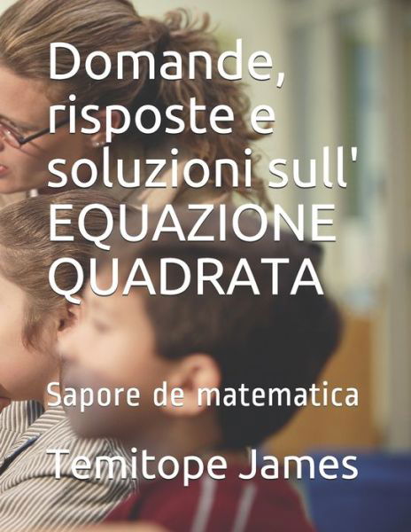 Domande, risposte e soluzioni sull' EQUAZIONE QUADRATA - Temitope James - Bücher - Independently Published - 9798648615991 - 25. Mai 2020