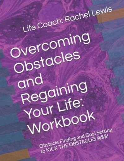 Cover for Life Coach Rachel Lewis · Overcoming Obstacles and Regaining Your Life: Workbook: Obstacle Finding and Goal Setting to KICK THE OBSTACLES @$$! (Taschenbuch) (2020)