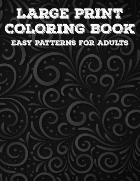 Large Print Coloring Book Easy Patterns For Adults - Elizabeth Wood - Kirjat - Independently Published - 9798677440991 - perjantai 21. elokuuta 2020