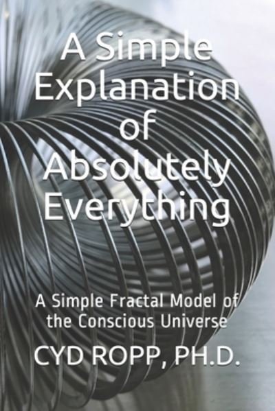 A Simple Explanation of Absolutely Everything - Cyd Ropp - Livres - Independently Published - 9798681412991 - 16 septembre 2020