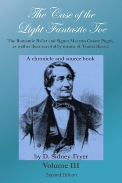 Cover for Donald Sidney-Fryer · The Case of the Light Fantastic Toe, Vol. III: The Romantic Ballet and Signor Maestro Cesare Pugni, as well as their survival by means of Tsarist Russia - The Case of the Light Fantastic Toe (Paperback Book) (2021)