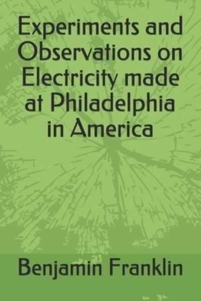 Experiments and Observations on Electricity made at Philadelphia in America - Benjamin Franklin - Böcker - Independently Published - 9798691820991 - 29 september 2020