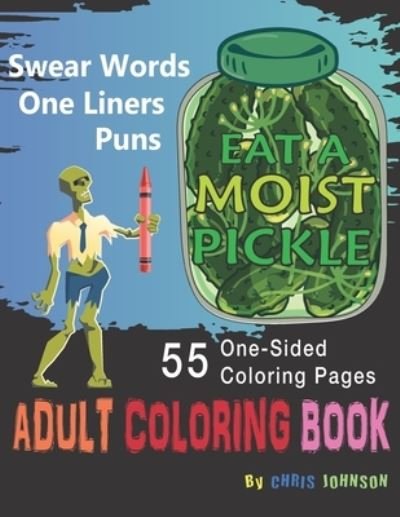 Eat a Moist Pickle Adult Coloring Book Swear Words, Assorted One-Liner Words and Puns of Fun: Emotional Coloring, Insults with animals, dogs, to bugs and robots assorted themes. Easy or detailed one-sided pages. No graphic images. - Chris Johnson - Bøger - Independently Published - 9798719052991 - 13. marts 2021