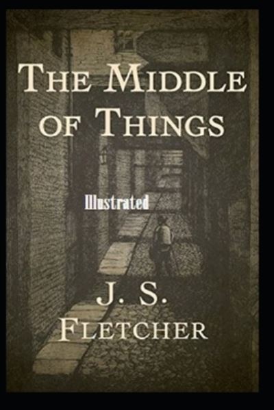 Cover for J S Fletcher · The Middle of Things Illustrated (Paperback Book) (2021)