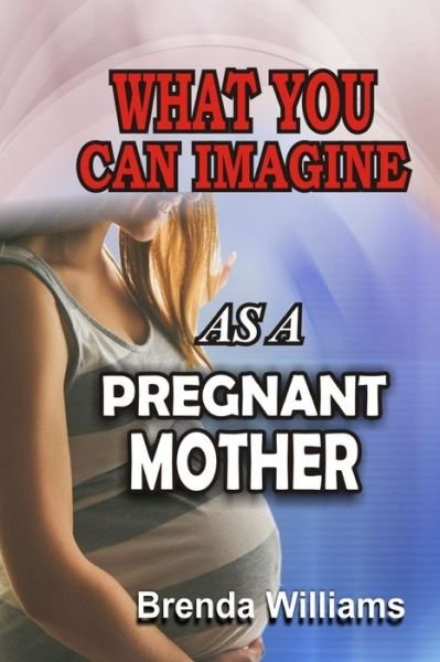 What You Can Imagine as a Pregnant Mother - Brenda Williams - Libros - Independently Published - 9798827681991 - 15 de mayo de 2022