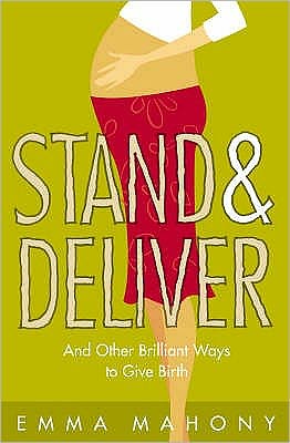 Cover for Emma Mahony · Stand and Deliver!: And Other Brilliant Ways to Give Birth (Paperback Book) (2005)