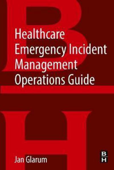 Cover for Glarum, Jan (Emergency Response Consultant, Alcoa, TN, USA) · Healthcare Emergency Incident Management Operations Guide (Paperback Book) (2017)