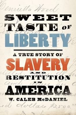 Cover for McDaniel, W. Caleb (Mary Gibbs Jones Professor of Humanities, Mary Gibbs Jones Professor of Humanities, Rice University) · Sweet Taste of Liberty: A True Story of Slavery and Restitution in America (Hardcover bog) (2019)