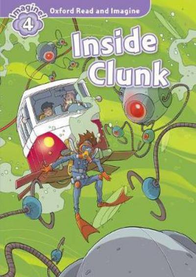 Oxford Read and Imagine: Level 4: Inside Clunk - Oxford Read and Imagine - Paul Shipton - Books - Oxford University Press - 9780194736992 - May 25, 2017