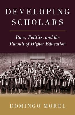 Cover for Morel, Domingo (Associate Professor of Political Science and Public Service, Associate Professor of Political Science and Public Service, New York University's Robert F. Wagner Graduate School of Public Service) · Developing Scholars: Race, Politics, and the Pursuit of Higher Education (Hardcover Book) (2023)