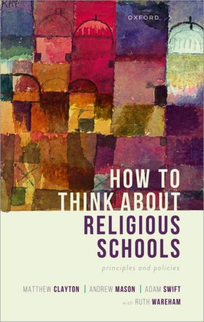 How to Think about Religious Schools: Principles and Policies - Clayton, Matthew (Professor of Political Theory, University of Warwick) - Książki - Oxford University Press - 9780198923992 - 15 sierpnia 2024