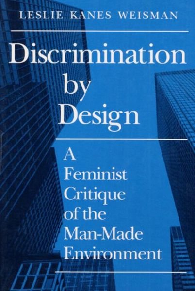 Cover for Leslie Weisman · Discrimination by Design: A Feminist Critique of the Man-Made Environment (Paperback Book) (1994)