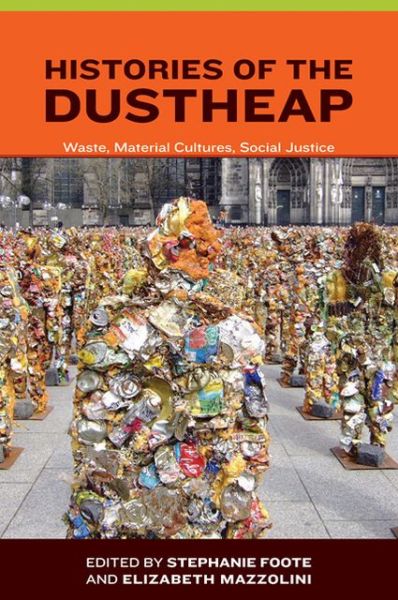 Cover for Foote · Histories of the Dustheap: Waste, Material Cultures, Social Justice - Urban and Industrial Environments (Hardcover Book) (2012)