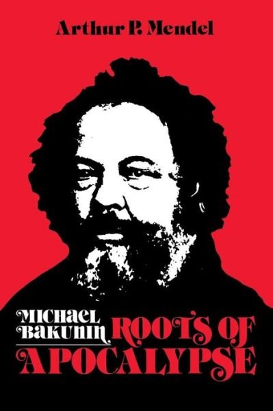Cover for Arthur P. Mendel · Michael Bakunin: Roots of Apocalypse (Hardcover Book) (1981)
