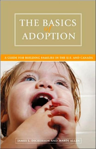 Cover for James L. Dickerson · The Basics of Adoption: A Guide for Building Families in the U.S. and Canada (Hardcover Book) (2006)