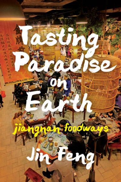 Cover for Jin Feng · Tasting Paradise on Earth: Jiangnan Foodways - Tasting Paradise on Earth (Paperback Book) (2019)