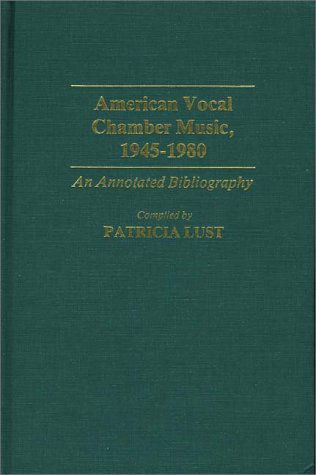 Cover for Patricia Lust · American Vocal Chamber Music, 1945-1980: An Annotated Bibliography - Music Reference Collection (Hardcover Book) (1985)