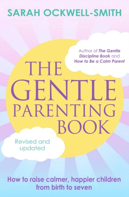 The Gentle Parenting Book: How to raise calmer, happier children from birth to seven - Gentle - Sarah Ockwell-Smith - Bøker - Little, Brown Book Group - 9780349435992 - 6. april 2023