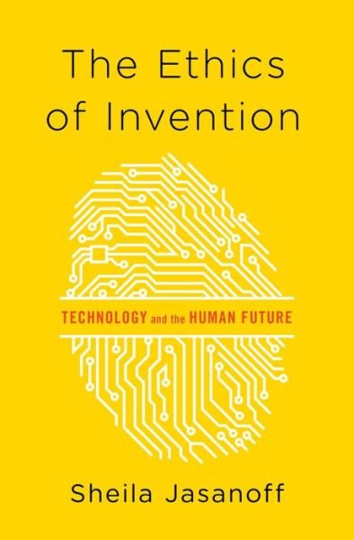 Cover for Jasanoff, Sheila (Harvard  University) · The Ethics of Invention: Technology and the Human Future (Innbunden bok) (2016)