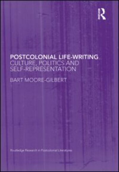 Cover for Moore-Gilbert, Bart (Goldsmiths College, University of London, UK) · Postcolonial Life-Writing: Culture, Politics, and Self-Representation - Routledge Research in Postcolonial Literatures (Hardcover Book) (2009)