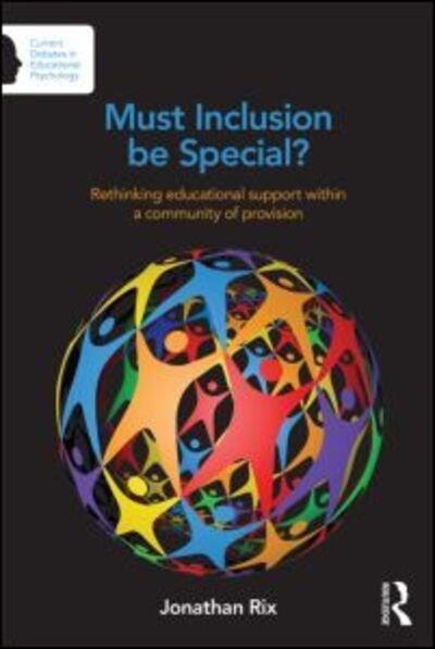 Cover for Rix, Jonathan (Senior Lecturer in Inclusion, Curriculum and Learning at the Open University, UK.) · Must Inclusion be Special?: Rethinking educational support within a community of provision - Current Debates in Educational Psychology (Paperback Book) (2015)