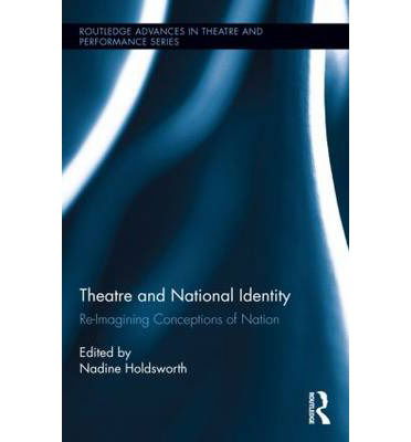 Cover for Nadine Holdsworth · Theatre and National Identity: Re-Imagining Conceptions of Nation - Routledge Advances in Theatre &amp; Performance Studies (Hardcover Book) (2014)