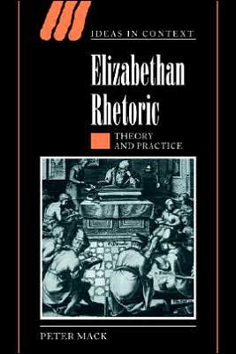 Cover for Mack, Peter (University of Warwick) · Elizabethan Rhetoric: Theory and Practice - Ideas in Context (Paperback Book) (2005)